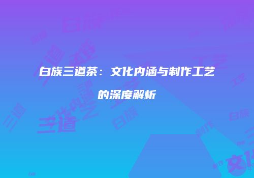 白族三道茶：文化内涵与制作工艺的深度解析