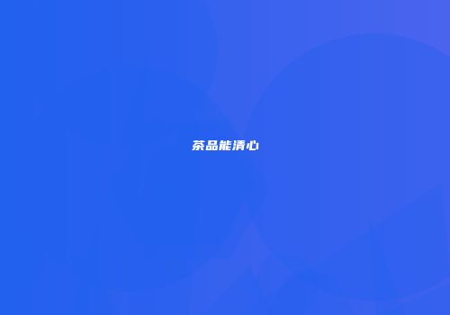 茶品能清心