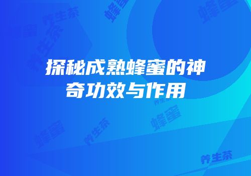 探秘成熟蜂蜜的神奇功效与作用