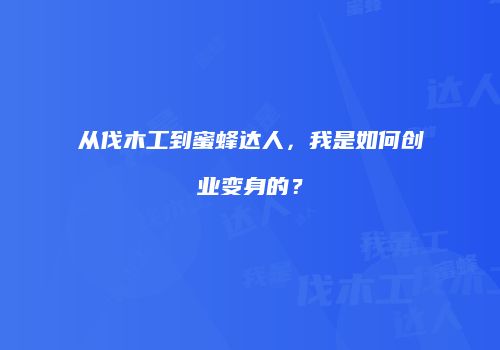 从伐木工到蜜蜂达人，我是如何创业变身的？