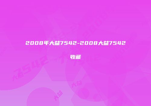 2008年大益7542-2008大益7542收藏