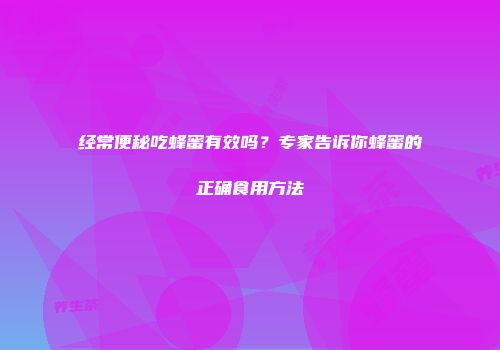 经常便秘吃蜂蜜有效吗？专家告诉你蜂蜜的正确食用方法