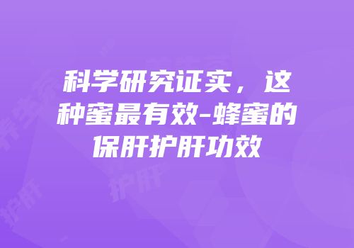 科学研究证实，这种蜜最有效-蜂蜜的保肝护肝功效