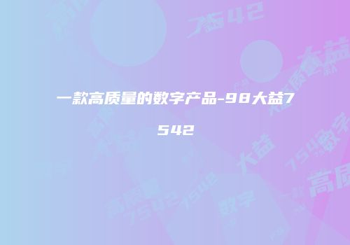 一款高质量的数字产品-98大益7542