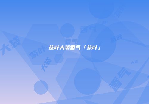 茶叶大袋香气「茶叶」