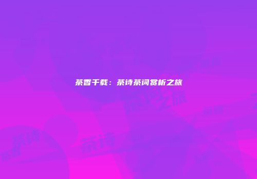 茶香千载：茶诗茶词赏析之旅