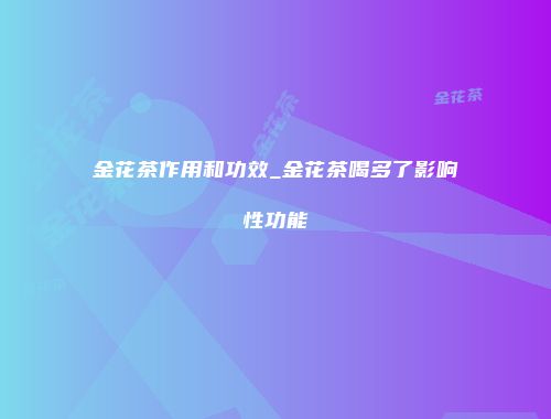 金花茶作用和功效_金花茶喝多了影响性功能