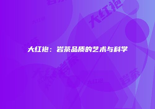 大红袍：岩茶品质的艺术与科学