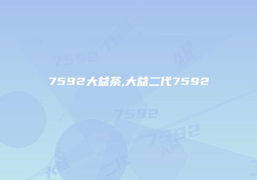 7592大益茶,大益二代7592