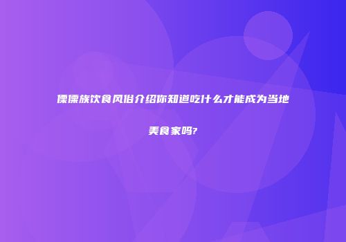 傈僳族饮食风俗介绍你知道吃什么才能成为当地美食家吗?
