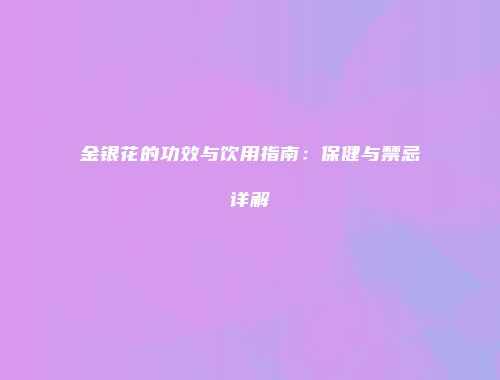金银花的功效与饮用指南：保健与禁忌详解