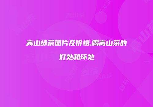 高山绿茶图片及价格,喝高山茶的好处和坏处