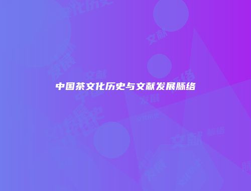 中国茶文化历史与文献发展脉络