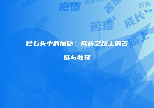 烂石头中的磨砺：成长之路上的苦难与收获