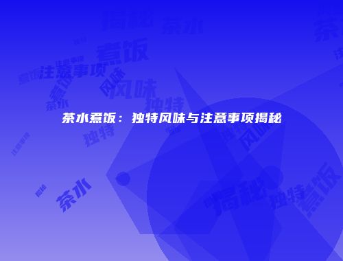茶水煮饭：独特风味与注意事项揭秘