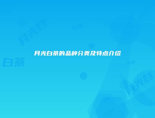 月光白茶的品种分类及特点介绍