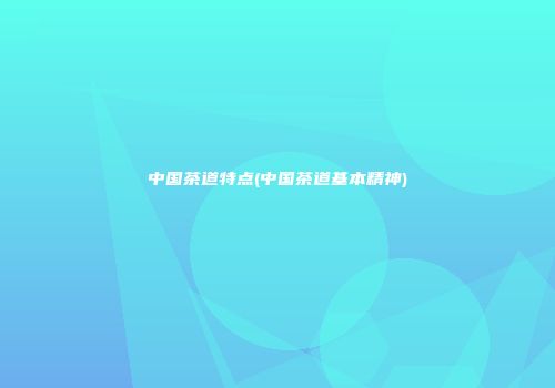 中国茶道特点(中国茶道基本精神)