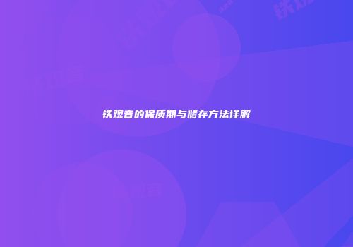 铁观音的保质期与储存方法详解