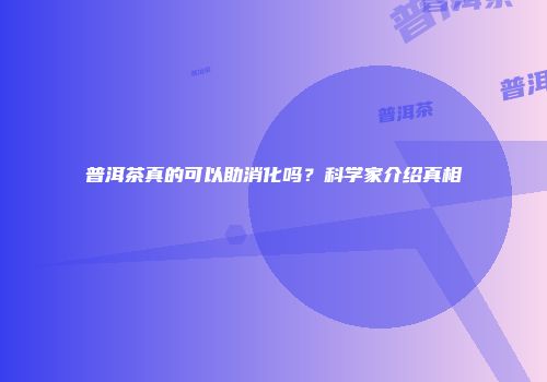 普洱茶真的可以助消化吗？科学家介绍真相