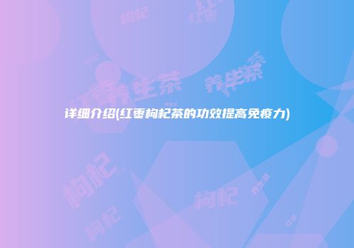 详细介绍(红枣枸杞茶的功效提高免疫力)