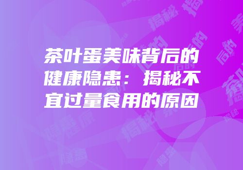 茶叶蛋美味背后的健康隐患：揭秘不宜过量食用的原因