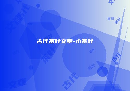 古代茶叶文章-小茶叶