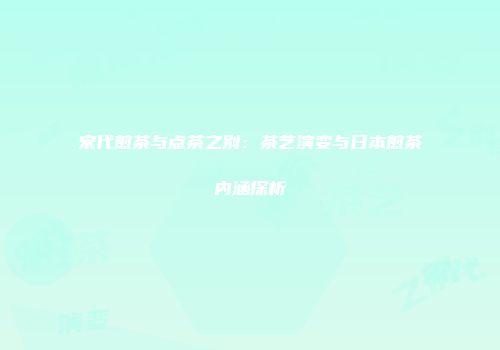 宋代煎茶与点茶之别：茶艺演变与日本煎茶内涵探析