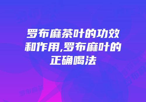 罗布麻茶叶的功效和作用,罗布麻叶的正确喝法