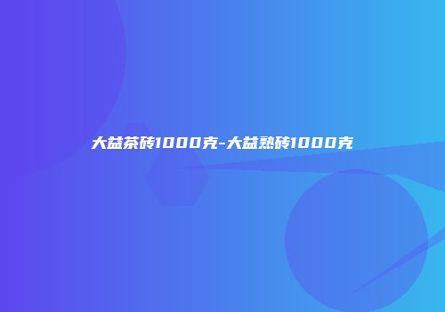 大益茶砖1000克-大益熟砖1000克