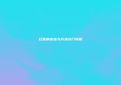 红茶的泡法与方法窍门详解