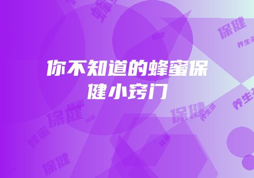 你不知道的蜂蜜保健小窍门