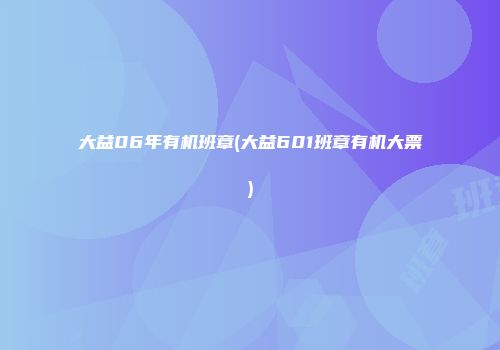 大益06年有机班章(大益601班章有机大票)