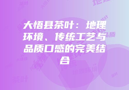大悟县茶叶：地理环境、传统工艺与品质口感的完美结合