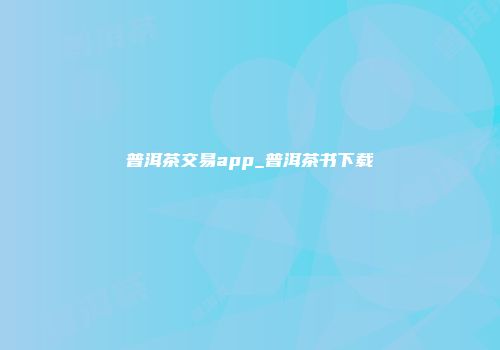 普洱茶交易app_普洱茶书下载
