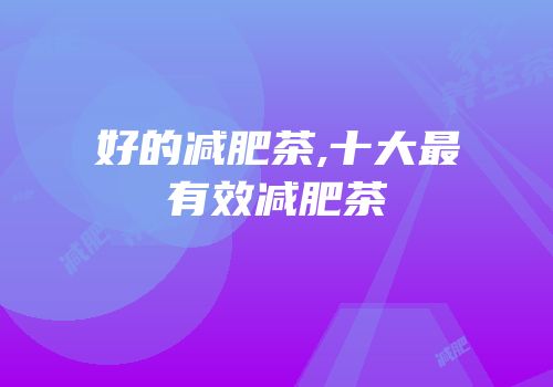 好的减肥茶,十大最有效减肥茶