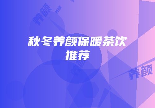 秋冬养颜保暖茶饮推荐
