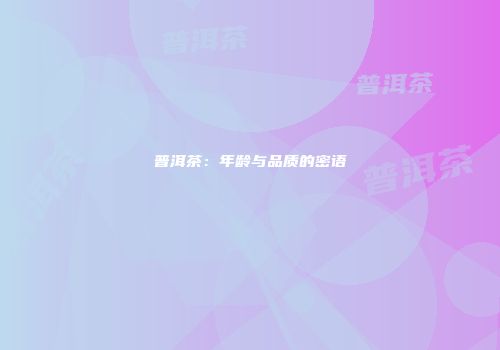 普洱茶：年龄与品质的密语