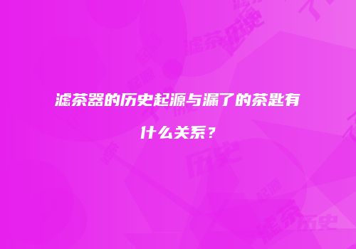 滤茶器的历史起源与漏了的茶匙有什么关系？