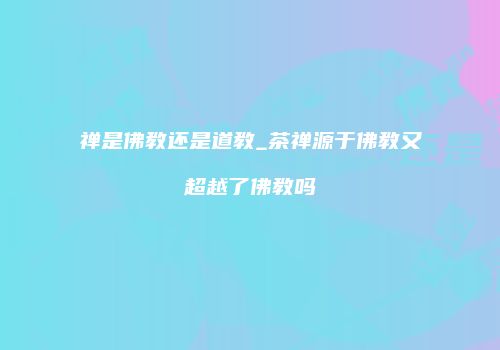 禅是佛教还是道教_茶禅源于佛教又超越了佛教吗