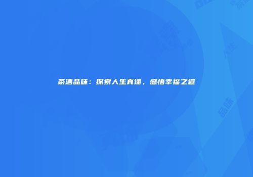 茶酒品味：探索人生真谛，感悟幸福之道