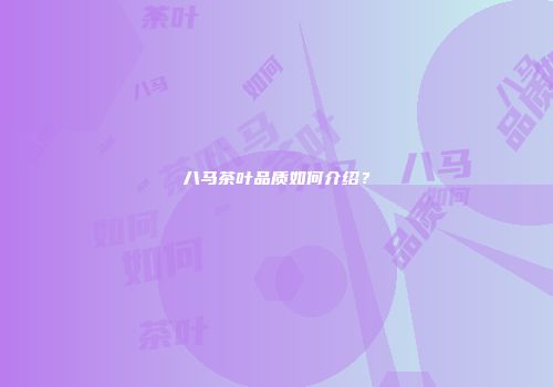 八马茶叶品质如何介绍？