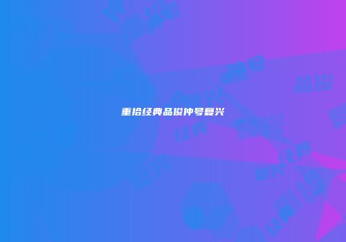 重拾经典品俊仲号复兴