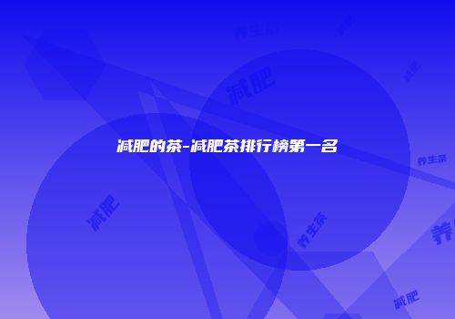 减肥的茶-减肥茶排行榜第一名