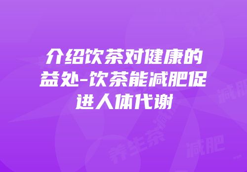 介绍饮茶对健康的益处-饮茶能减肥促进人体代谢