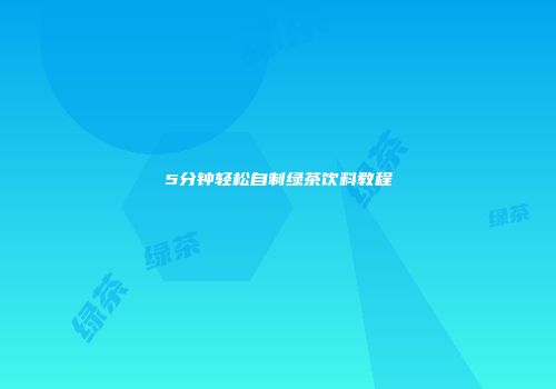 5分钟轻松自制绿茶饮料教程