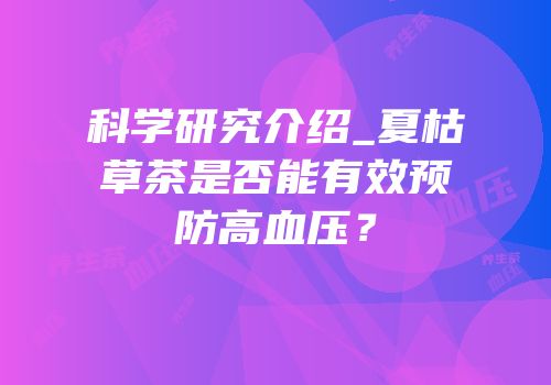 科学研究介绍_夏枯草茶是否能有效预防高血压？