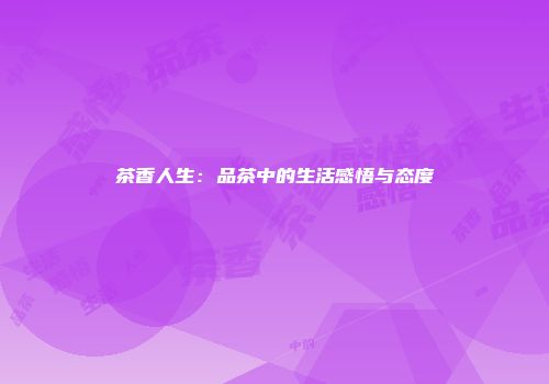 茶香人生：品茶中的生活感悟与态度