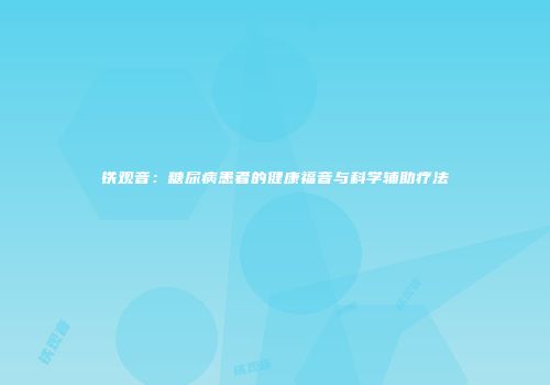 铁观音：糖尿病患者的健康福音与科学辅助疗法