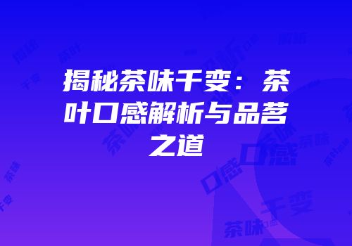 揭秘茶味千变：茶叶口感解析与品茗之道