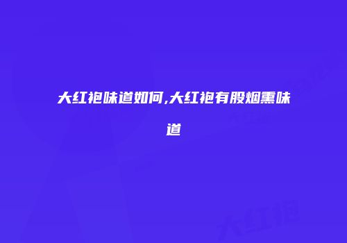 大红袍味道如何,大红袍有股烟熏味道